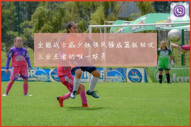 全能战士威少独领风骚成篮板助攻三分王者的唯一球员