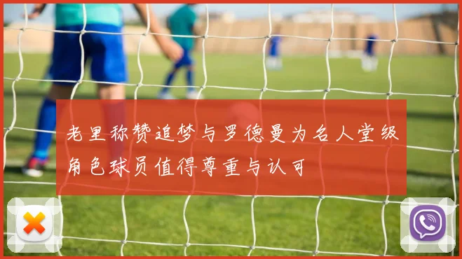 老里称赞追梦与罗德曼为名人堂级角色球员值得尊重与认可